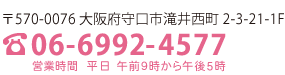 570-0076 大阪府守口市滝井西町2-3-21-1F 電話：06-6992-4577 (営業時間：平日 午前9時から午後5時まで)