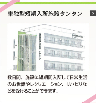 単独型短期入所施設タンタン 数日間、施設に短期間入所して日常生活のお世話やレクリエーション、リハビリなどを受けることができます。